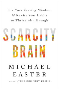 Michael Easter — Scarcity Brain: Fix Your Craving Mindset and Rewire Your Habits to Thrive with Enough