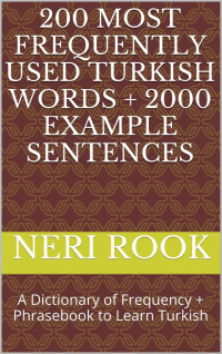 Neri Rook — 200 Most Frequently Used Turkish Words + 2000 Example Sentences: A Dictionary of Frequency + Phrasebook to Learn Turkish