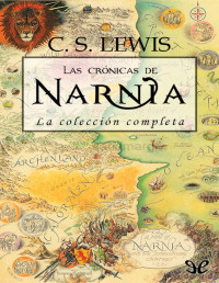 C. S. Lewis [Lewis, C. S.] — Las crónicas de Narnia: La colección completa