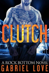 Gabriel Love [Love, Gabriel] — Clutch (A Rock Bottom Novel)