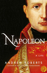 Andrew Roberts — Napoleon A Life