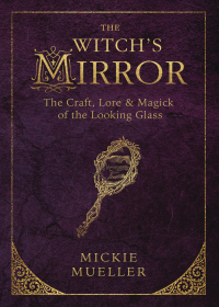 Mueller, Mickie — The Witch's Mirror: The Craft, Lore & Magick of the Looking Glass