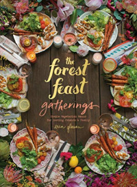 Erin Gleeson — The Forest Feast Gatherings: Simple Vegetarian Menus for Hosting Friends & Family