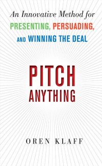 Oren Klaff — Pitch Anything: An Innovative Method for Presenting, Persuading, and Winning the Deal