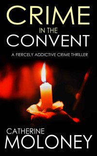 CATHERINE MOLONEY [MOLONEY, CATHERINE] — CRIME IN THE CONVENT a fiercely addictive crime thriller (Detective Markham Mystery Book 3)
