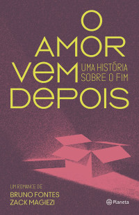 Bruno Fontes, Zack Magiezi — O amor vem depois: Uma história sobre o fim