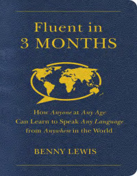Lewis, Benny — Fluent in 3 Months: How Anyone at Any Age Can Learn to Speak Any Language from Anywhere in the World