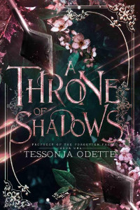 Tessonja Odette — A Throne of Shadows (Prophecy of the Forgotten Fae #1)