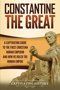 Captivating History — Constantine the Great: A Captivating Guide to the First Christian Roman Emperor - BAD PAGE LAYOUT