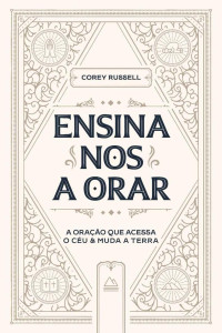 Corey Russell — Ensina-nos a Orar: A Oração que acessa o céu e muda a Terra