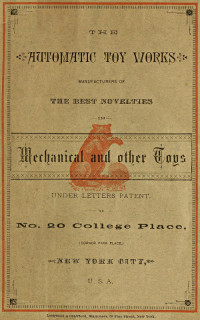 New York Automatic Toy Works — The Automatic Toy Works - Manufacturers of the Best Novelties in Mechanical and Other Toys [reprint 1882]