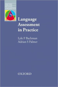 Lyle Bachman, Adrian Palmer — Language Assessment in Practice : Developing Language Assessments and Justifying their Use in the Real World