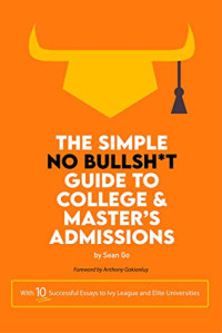 Sean Go [Go, Sean] — The Simple No BS Guide to College and Master’s Admissions