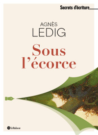 Agnès Ledig — Sous l'écorce - Les secrets d'écriture d'Agnès Ledig