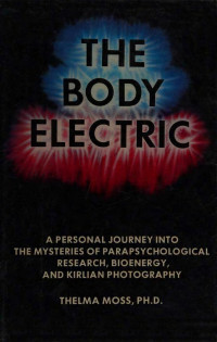 Thelma Moss — The Body Electric: Personal Journey into the Mysteries of Parapsychological Research