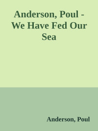 Anderson, Poul — Anderson, Poul - We Have Fed Our Sea