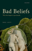 Neil Levy — Bad Beliefs: Why They Happen to Good People