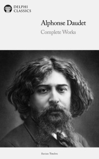 Alphonse Daudet — Delphi Classics Complete Works of Alphonse Daudet