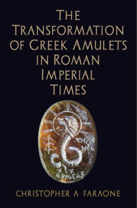 Christopher A. Faraone — The Transformation of Greek Amulets in Roman Imperial Times