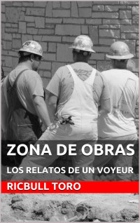 TORO, RICBULL [TORO, RICBULL] — ZONA DE OBRAS: LOS RELATOS DE UN VOYEUR (OSOS Y TOROS) (Spanish Edition)