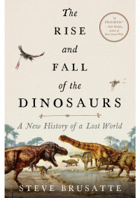 Steve Brusatte — The Rise and Fall of the Dinosaurs- The Untold Story of a Lost World (2018)