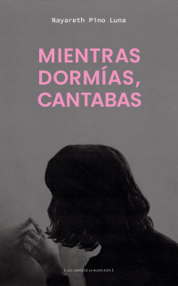 Nayareth Pino Luna — Mientras dormías, cantabas