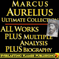 Marcus Aurelius Antonius & St. George Stock & William Wolfe Capes & Darryl Marks [Antonius, Marcus Aurelius & Stock, St. George & Capes, William Wolfe & Marks, Darryl] — Marcus Aurelius Complete Works – World’s Best Ultimate Collection – Meditations, Teachings, Stoic Philosophy, Quotes - Plus Biography, Interpretation & Stoicism Analysis [Annotated]
