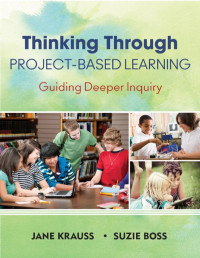 Jane Krauss, Suzie Boss — Thinking through project based learning, guiding deeper inquiry