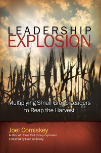 Joel Comiskey [Comiskey, Joel] — Leadership Explosion: Multiplying Cell Group Leaders for the Harvest
