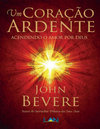 John Bevere [Bevere, John] — Um Coração Ardente: Acendendo o Amor por Deus
