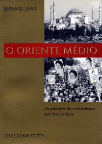Lewis, Bernard — O Oriente Médio - Do Advento do Cristianismo aos Dias de Hoje