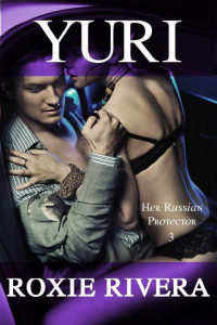 Roxie Rivera [Rivera, Roxie] — YURI (Her Russian Protector #3)