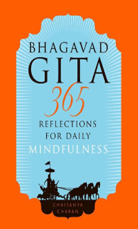 Charan, Chaitanya [Charan, Chaitanya] — Bhagavad Gita: 365 Reflections for Daily Mindfulness (Gita Daily Series)