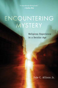 Dale C Allison — Encountering Mystery: Religious Experience in a Secular Age