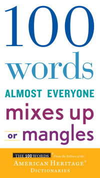 Editors of the American Heritage Dictionaries — 100 Words Almost Everyone Mixes Up or Mangles