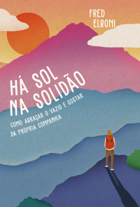 Fred Elboni — Há sol na solidão - Como abraçar o vazio e gostar da própria companhia
