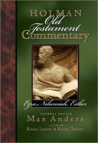 Knute Larson, Kathy Dahlen, Max E. Anders — Holman Old Testament Commentary - Ezra, Nehemiah, Esther