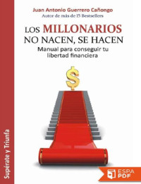 Juan Antonio Guerrero Cañongo — Los millonarios no nacen, se hacen
