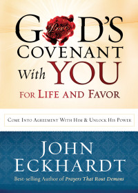 John Eckhardt  — God's Covenant With You for Life and Favor: Come Into Agreement With Him and Unlock His Power