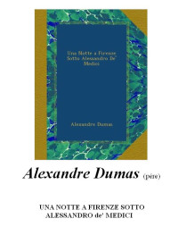 Dumas, Alexandre — Una Notte a Firenze Sotto Alessandro De' Medici (Italian Edition)