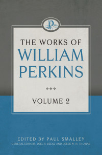 William Perkins [Perkins, William] — The Works of William Perkins, Volume 2