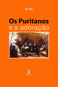 Joel Beeke — Os Puritanos e a Adoração