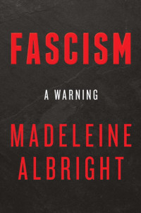 Madeleine Korbel Albright — Fascism: A Warning