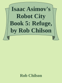 Rob Chilson — Isaac Asimov's Robot City Book 5: Refuge, by Rob Chilson