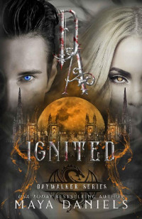 Maya Daniels — Ignited: A Vampire Urban Fantasy Series (Daywalkers Series Book 6)