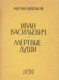 Булгаков Михаил Афанасьевич — Иван Васильевич. Мёртвые души : Пьесы