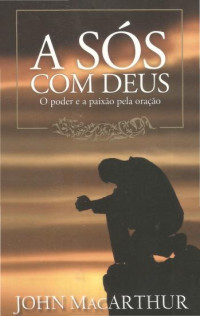 Unknown Author — John MacArthur Jr. - A Sós Com Deus