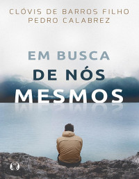 Clóvis de Barros Filho e Pedro Calabrez [Calabrez, Clóvis de Barros Filho e Pedro] — Em busca de nós mesmos