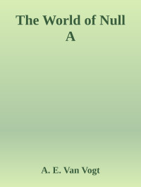 A. E. Van Vogt — The World of Null A
