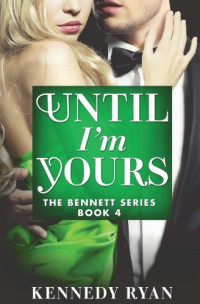 Kennedy Ryan — Until I'm Yours (The Bennetts Series #4)